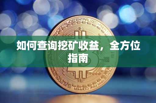 如何查询挖矿收益，全方位指南