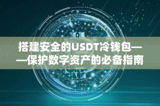 搭建安全的USDT冷钱包——保护数字资产的必备指南