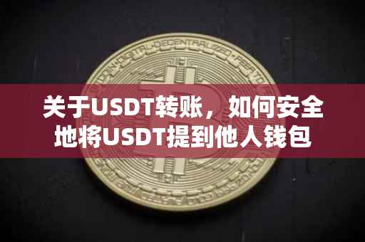 关于USDT转账，如何安全地将USDT提到他人钱包
