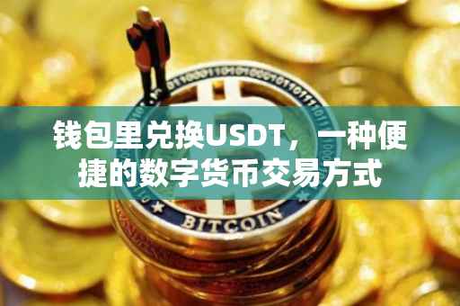钱包里兑换USDT，一种便捷的数字货币交易方式