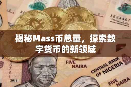 揭秘Mass币总量，探索数字货币的新领域