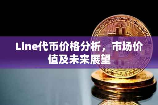 Line代币价格分析，市场价值及未来展望