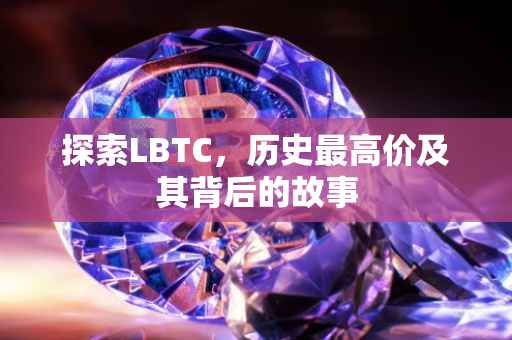探索LBTC，历史最高价及其背后的故事