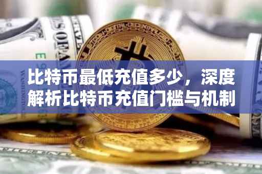 比特币最低充值多少，深度解析比特币充值门槛与机制