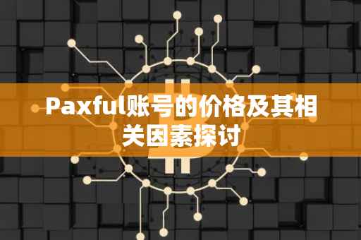 Paxful账号的价格及其相关因素探讨