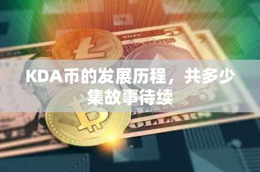 KDA币的发展历程，共多少集故事待续