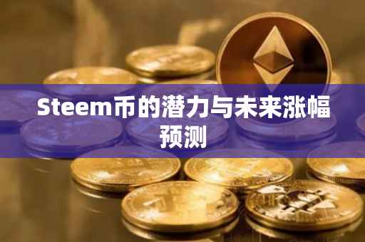 Steem币的潜力与未来涨幅预测