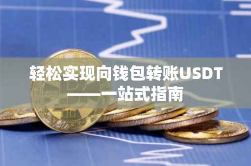 轻松实现向钱包转账USDT——一站式指南