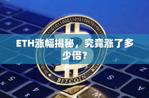 ETH涨幅揭秘，究竟涨了多少倍？
