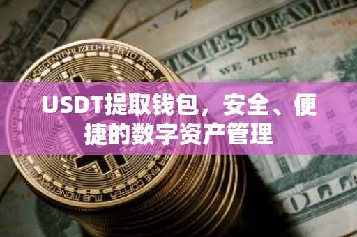 USDT提取钱包，安全、便捷的数字资产管理