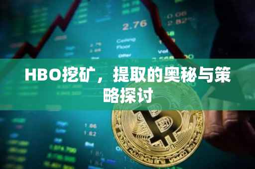 HBO挖矿，提取的奥秘与策略探讨