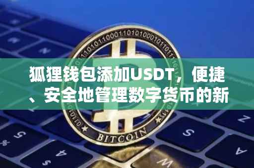 狐狸钱包添加USDT，便捷、安全地管理数字货币的新体验