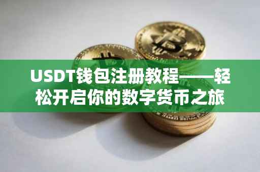 USDT钱包注册教程——轻松开启你的数字货币之旅