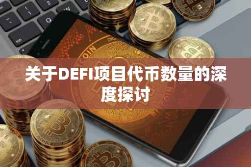 关于DEFI项目代币数量的深度探讨