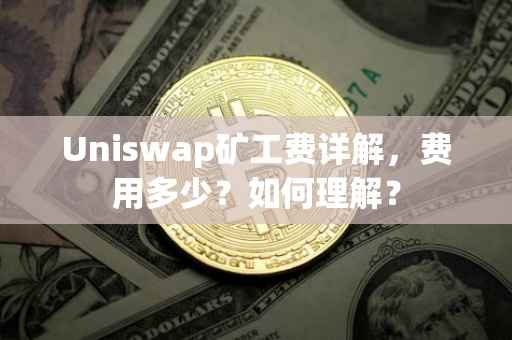 Uniswap矿工费详解，费用多少？如何理解？
