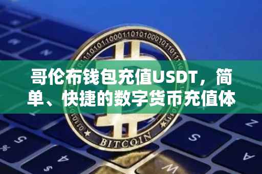 哥伦布钱包充值USDT，简单、快捷的数字货币充值体验