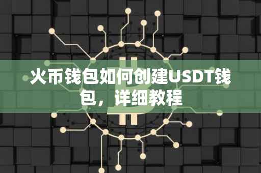火币钱包如何创建USDT钱包，详细教程