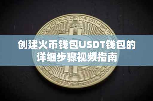 创建火币钱包USDT钱包的详细步骤视频指南