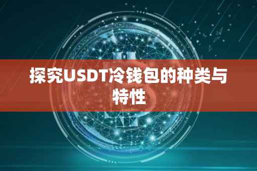 探究USDT冷钱包的种类与特性