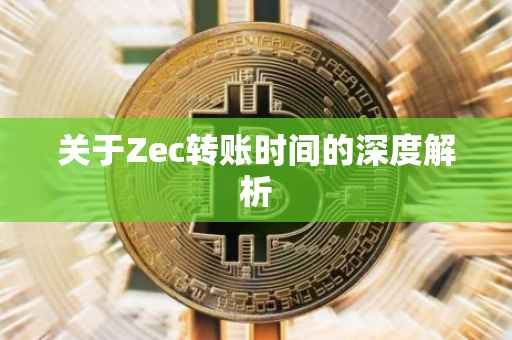 关于Zec转账时间的深度解析