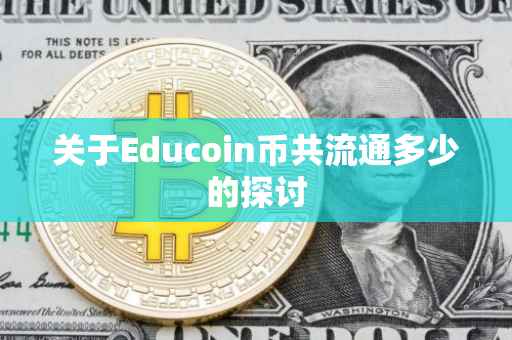 关于Educoin币共流通多少的探讨