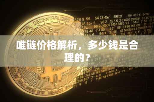 唯链价格解析，多少钱是合理的？
