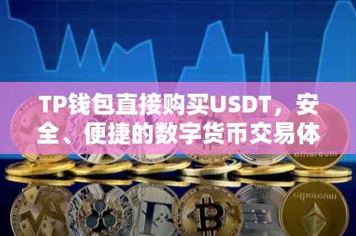 TP钱包直接购买USDT，安全、便捷的数字货币交易体验