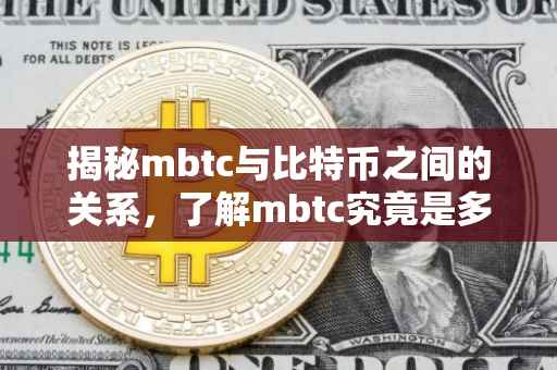 揭秘mbtc与比特币之间的关系，了解mbtc究竟是多少比特币？