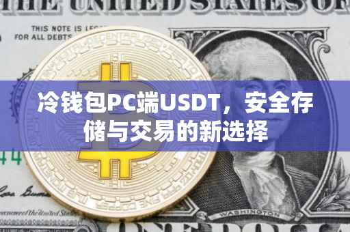 冷钱包PC端USDT，安全存储与交易的新选择