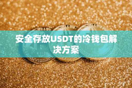 安全存放USDT的冷钱包解决方案