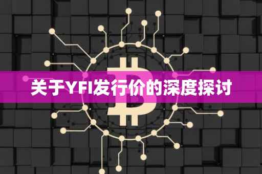关于YFI发行价的深度探讨