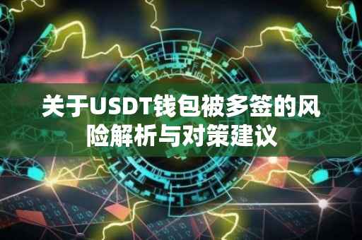 关于USDT钱包被多签的风险解析与对策建议