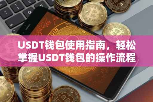 USDT钱包使用指南，轻松掌握USDT钱包的操作流程