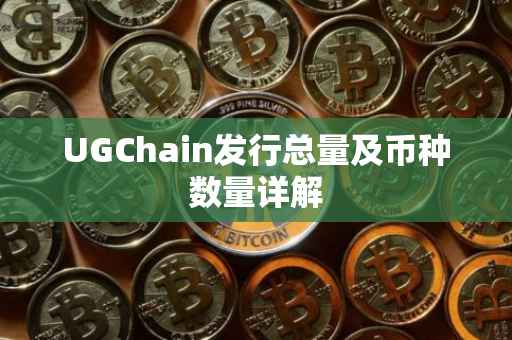 UGChain发行总量及币种数量详解