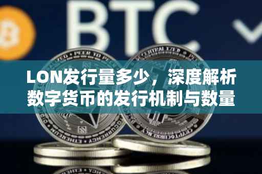 LON发行量多少,深度解析数字货币的发行机制与数量