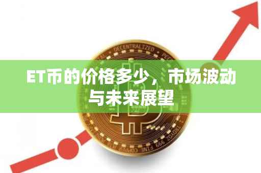 ET币的价格多少，市场波动与未来展望