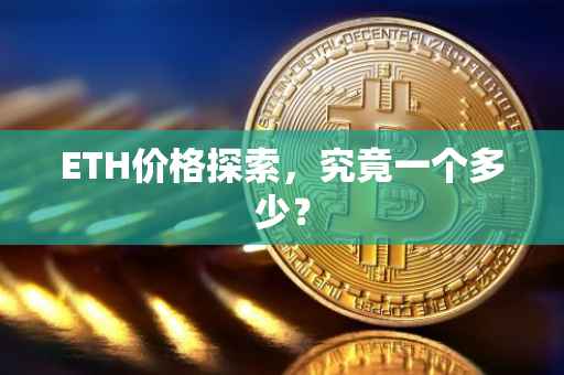 ETH价格探索，究竟一个多少？