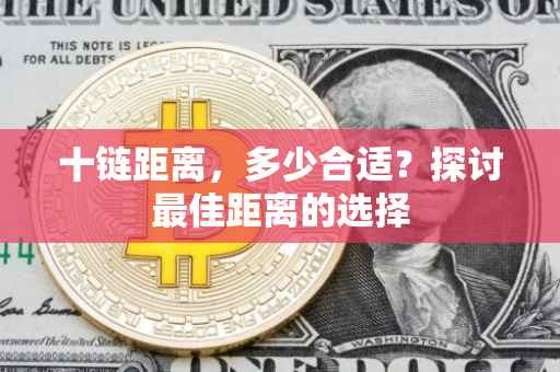 十链距离，多少合适？探讨最佳距离的选择