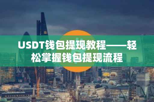 USDT钱包提现教程——轻松掌握钱包提现流程
