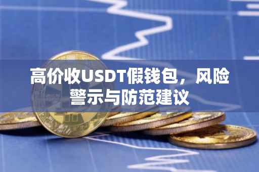 高价收USDT假钱包，风险警示与防范建议