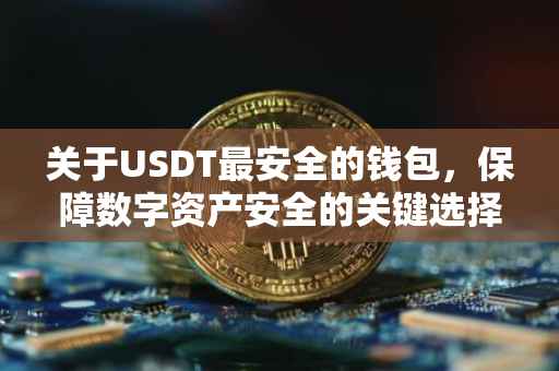 关于USDT最安全的钱包，保障数字资产安全的关键选择