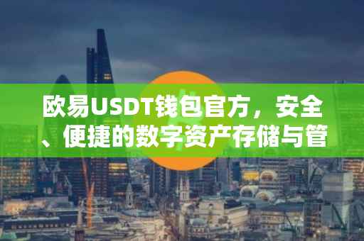 欧易USDT钱包官方，安全、便捷的数字资产存储与管理解决方案
