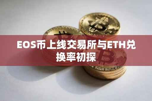 EOS币上线交易所与ETH兑换率初探