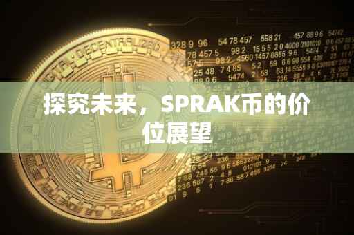 探究未来，SPRAK币的价位展望