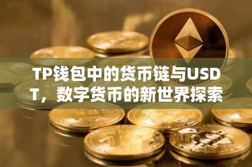 TP钱包中的货币链与USDT，数字货币的新世界探索
