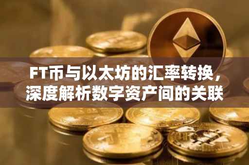 FT币与以太坊的汇率转换，深度解析数字资产间的关联