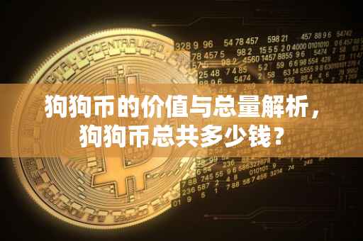 狗狗币的价值与总量解析，狗狗币总共多少钱？