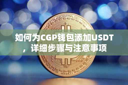 如何为CGP钱包添加USDT，详细步骤与注意事项