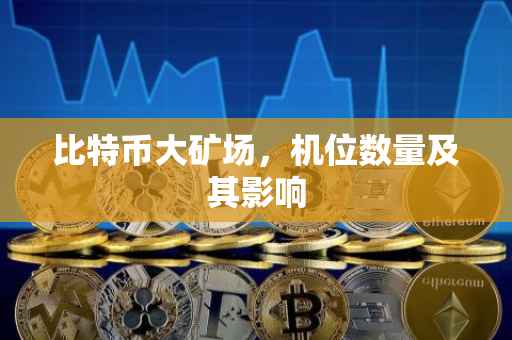 比特币大矿场，机位数量及其影响