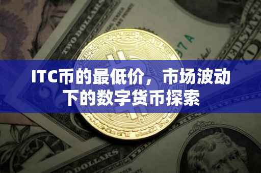 ITC币的最低价，市场波动下的数字货币探索